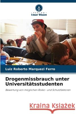 Drogenmissbrauch unter Universit?tsstudenten Luiz Roberto Marquez 9786207659456 Verlag Unser Wissen - książka