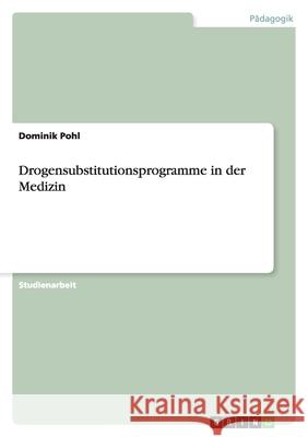 Drogensubstitutionsprogramme in der Medizin Dominik Pohl 9783640931583 Grin Verlag - książka