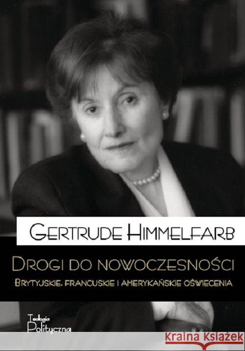 Drogi do nowoczesności. Brytyjskie, francuskie i.. Gertrude Himmelfarb 9788362884698 Teologia Polityczna - książka