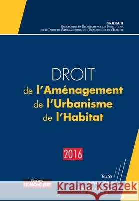 Droit de l'Am?nagement, de l'Urbanisme, de l'Habitat - 2016 Gridauh                                  9782281132069 Le Moniteur - książka