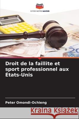 Droit de la faillite et sport professionnel aux ?tats-Unis Peter Omondi-Ochieng 9786207587469 Editions Notre Savoir - książka