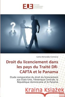 Droit du licenciement dans les pays du Traité DR-CAFTA et le Panama : Etude comparative du droit du licenciement aux Etats-Unis, l'Amerique Centrale, la République dominicaine et le Panamá Hernandez-Contreras, Carlos 9783841618122 Éditions universitaires européennes - książka