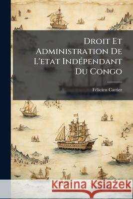 Droit Et Administration De L'etat Indépendant Du Congo Cattier, Félicien 9781144147707  - książka