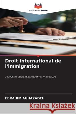Droit international de l'immigration Aghazadeh, Ebrahim 9786208908188 Editions Notre Savoir - książka