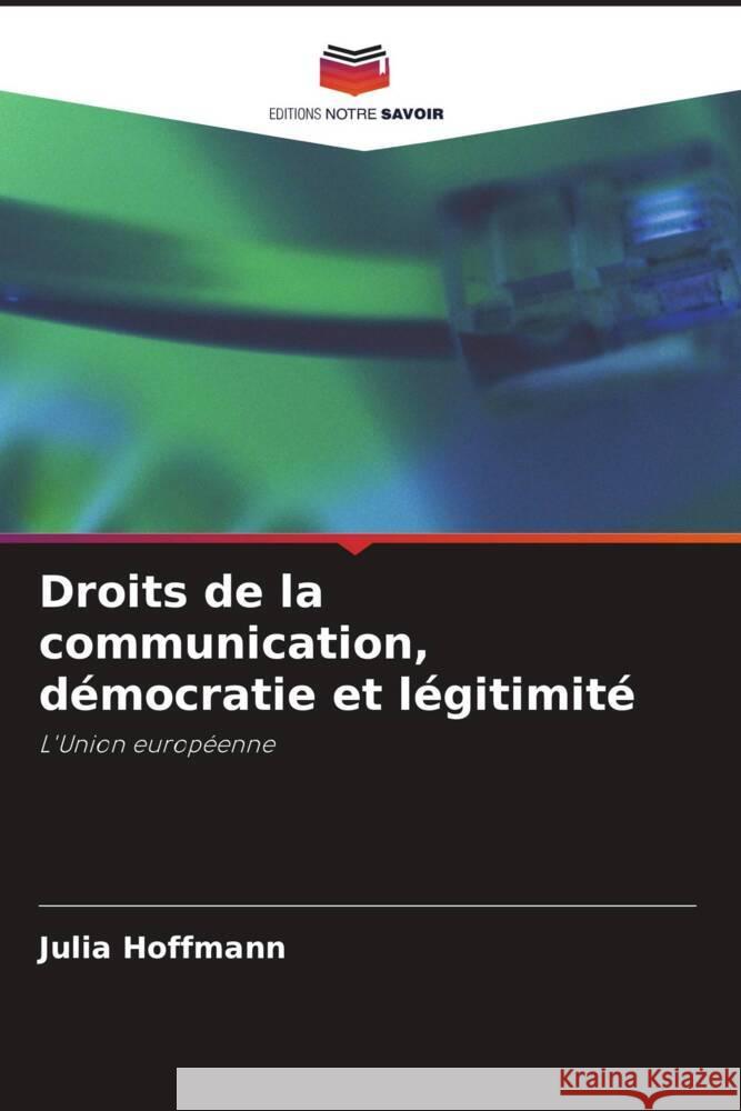 Droits de la communication, démocratie et légitimité Hoffmann, Julia 9786203067354 Editions Notre Savoir - książka