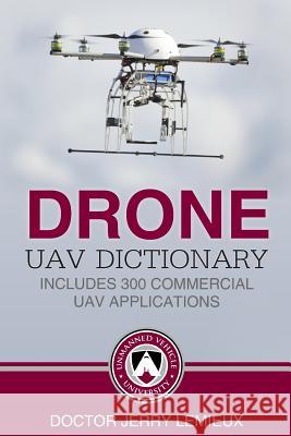 Drone / UAV Dictionary: Includes 300 Commercial UAV Applications LeMieux, Jerry 9781499640151 Createspace - książka