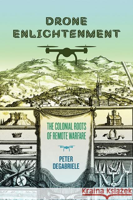 Drone Enlightenment: The Colonial Roots of Remote Warfare Peter Degabriele 9780813949543 University of Virginia Press - książka