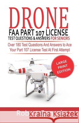 Drone FAA Part 107 License Practice Test Questions & Answers For Seniors: Over 180 Test Questions and Answers to Ace Your Part 107 License Test at First Attempt (Large Print Edition) Robert Gonzalo 9798549051980 Independently Published - książka