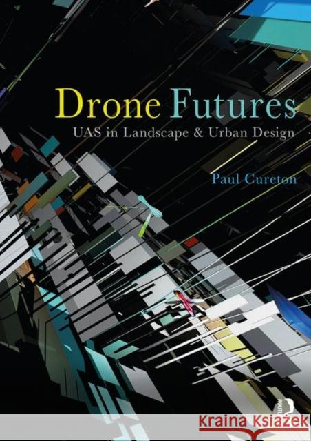 Drone Futures: Uas in Landscape and Urban Design Cureton, Paul 9780815380511 Routledge - książka