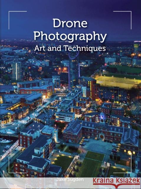 Drone Photography: Art and techniques Jake Sugden 9781785006890 The Crowood Press Ltd - książka