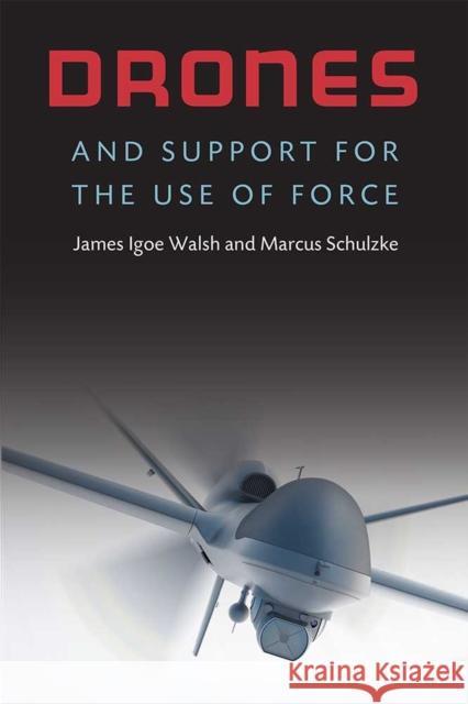 Drones and Support for the Use of Force James Igoe Walsh Marcus Schulzke 9780472131013 University of Michigan Press - książka