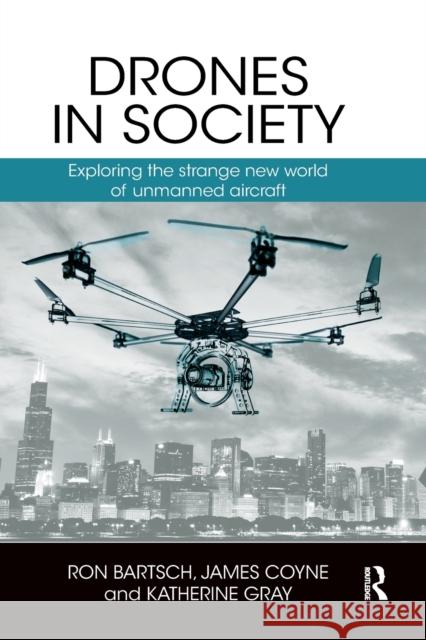 Drones in Society: Exploring the strange new world of unmanned aircraft Bartsch, Ron 9781138362918 Routledge - książka