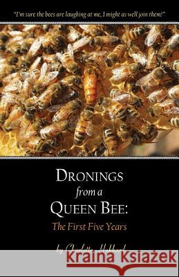 Dronings from a Queen Bee: The First Five Years Charlotte Hubbard 9780991583409 Charlotte Hubbard - książka