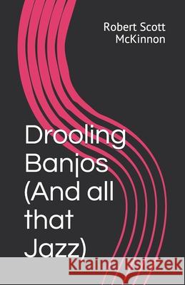 Drooling Banjos (And all that Jazz) Tom Quinn Robert Scott McKinnon 9781519039828 Independently Published - książka