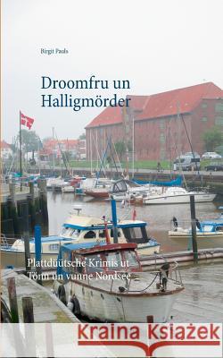 Droomfru un Halligmörder: Plattdüütsche Krimis ut Tönn un vunne Nordsee Pauls, Birgit 9783734797262 Books on Demand - książka