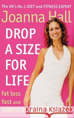 Drop a Size for Life: Fat Loss Fast and Forever! Joanna Hall 9780007323630 HarperCollins Publishers - książka