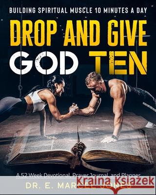Drop and Give God Ten Devotional/Planner: Building Spiritual Muscle 10 Minutes A Day E. Marcel Jones 9781637608074 Verse One Enterprises - książka