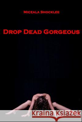 Drop Dead Gorgeous Miceala Shocklee 9781300583035 Lulu.com - książka