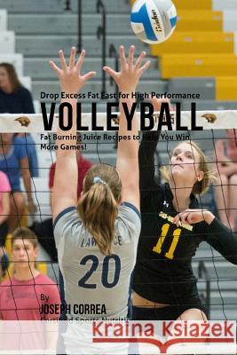 Drop Excess Fat Fast for High Performance Volleyball: Fat Burning Juice Recipes to Help You Win More Games! Correa (Certified Sports Nutritionist) 9781514868713 Createspace - książka