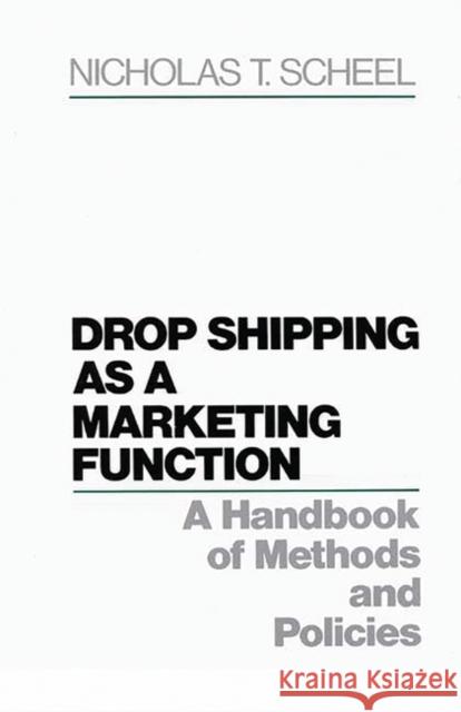 Drop Shipping as a Marketing Function: A Handbook of Methods and Policies Scheel, Nicholas T. 9780899305325 Quorum Books - książka