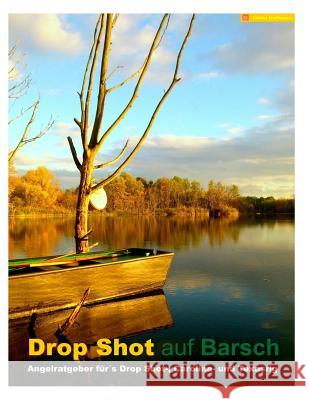 Drop Shot auf Barsch: Angelratgeber für´s Drop Shot-, Carolina- und Texasrig Hoffmann, Tobias 9781492256687 Createspace - książka