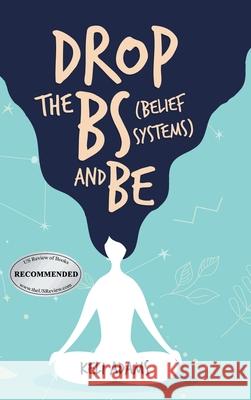Drop the Bs (Belief Systems) and Be Keli Adams 9781728328560 Authorhouse - książka