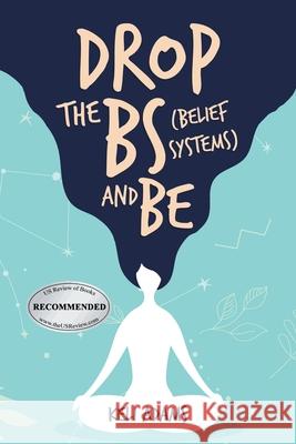 Drop the Bs (Belief Systems) and Be Keli Adams 9781728328584 Authorhouse - książka