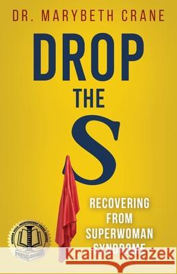 Drop the S: Recovering from Superwoman Syndrome Marybeth Crane 9781737031277 Mary E Crane Dpm Pa - książka