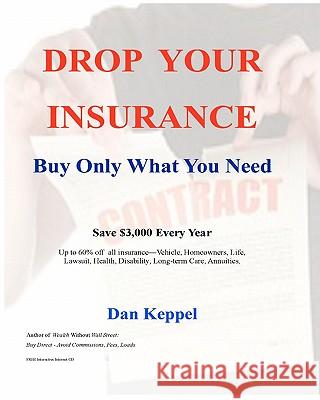 Drop Your Insurance: Buy Only What You Need Dan Keppel 9781448623396 Createspace - książka