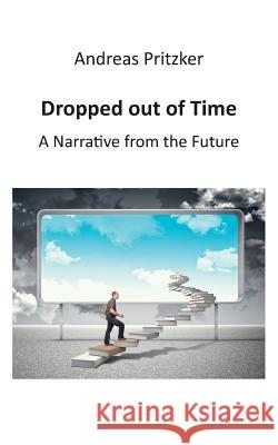 Dropped out of Time: A Narrative from the Future Pritzker, Andreas 9783738611731 Books on Demand - książka