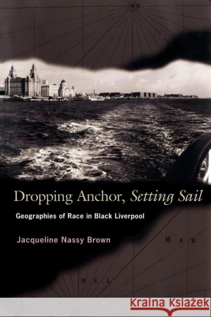 Dropping Anchor, Setting Sail: Geographies of Race in Black Liverpool Brown, Jacqueline Nassy 9780691115634 Princeton University Press - książka