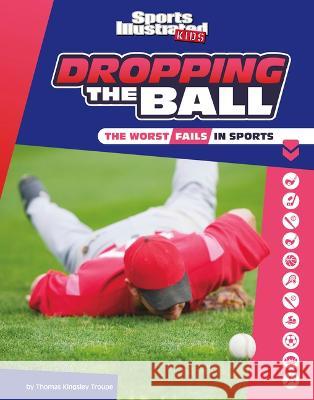 Dropping the Ball: The Worst Fails in Sports Thomas Kingsley Troupe 9781669011170 Capstone Press - książka