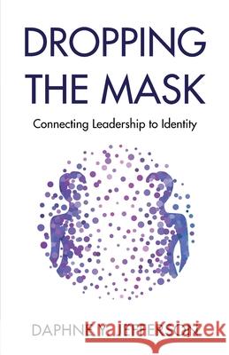 Dropping the Mask: Connecting Leadership to Identity Daphne Y. Jefferson 9781636763200 New Degree Press - książka