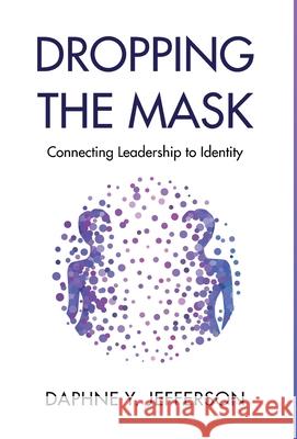 Dropping the Mask: Connecting Leadership to Identity Daphne Jefferson 9781636764139 New Degree Press - książka