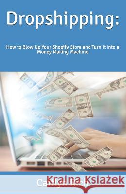 Dropshipping: : How to Blow Up Your Shopify Store and Turn It Into a Money Making Machine Caitlyn Rich 9781791935245 Independently Published - książka