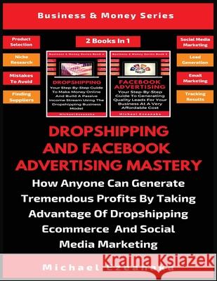 Dropshipping And Facebook Advertising Mastery (2 Books In 1): How Anyone Can Generate Tremendous Profits By Taking Advantage Of Dropshipping E-commerc Michael Ezeanaka 9781913361426 Millennium Publishing Ltd - książka