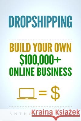 Dropshipping: How To Make Money Online & Build Your Own $100,000+ Dropshipping Online Business, Ecommerce, E-Commerce, Shopify, Pass Anthony Parker 9781979374606 Createspace Independent Publishing Platform - książka