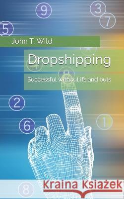 Dropshipping: Successful without ifs and buts John T Wild 9798362582821 Independently Published - książka