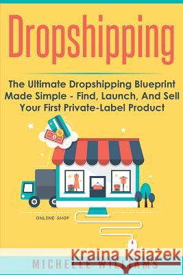 Dropshipping: The Ultimate Dropshipping BLUEPRINT Made Simple Williams, Michelle 9781535143394 Createspace Independent Publishing Platform - książka