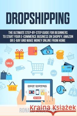 Dropshipping: The Ultimate Step-by-Step Guide for Beginners to Start your E-Commerce Business on Shopify, Amazon or E-Bay and Make M Ronald Anderson 9781661189990 Independently Published - książka