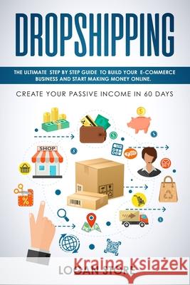 Dropshipping: The Ultimate step by step Guide to build your E-Commerce Business and Start making Money Online. Create your Passive I Logan Store 9781088420232 Independently Published - książka