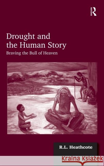 Drought and the Human Story: Braving the Bull of Heaven Heathcote, R. L. 9781409405016 Ashgate Publishing Limited - książka