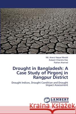 Drought in Bangladesh: A Case Study of Pirgonj in Rangpur District Mondol, MD Anarul Haque 9783659181535 LAP Lambert Academic Publishing - książka