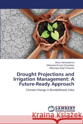 Drought Projections and Irrigation Management: A Future-Ready Approach Vishwakarma, Ankur, Choudhary, Mahendra Kumar, Chauhan, Mrityunjay Singh 9783659289705 LAP Lambert Academic Publishing - książka