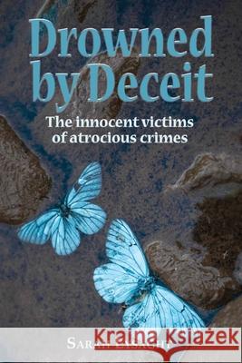 Drowned by deceit: The innocent victims of atrocious crimes Sarah Lysaght 9780957185036 Elusive Spirit Publishing - książka