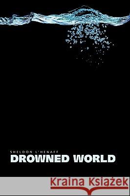 Drowned World Sheldon L'Henaff 9781425186494 Trafford Publishing - książka