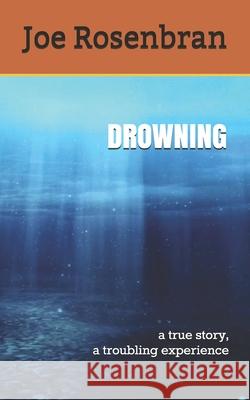 Drowning: a true story, a troubling experience Joe Rosenbran 9781727516951 Createspace Independent Publishing Platform - książka