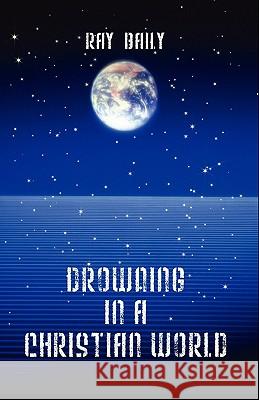 Drowning in a Christian World Ray Baily 9781432707606 Outskirts Press - książka