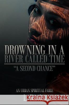 Drowning in a River Called Time: A Second Chance - An Urban Spiritual Fable Banks, L. 9781434342461 Authorhouse - książka