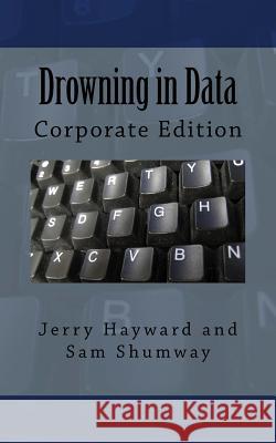 Drowning in Data: Corporate Edition Jerry Hayward Sam Shumway 9781519776822 Createspace Independent Publishing Platform - książka